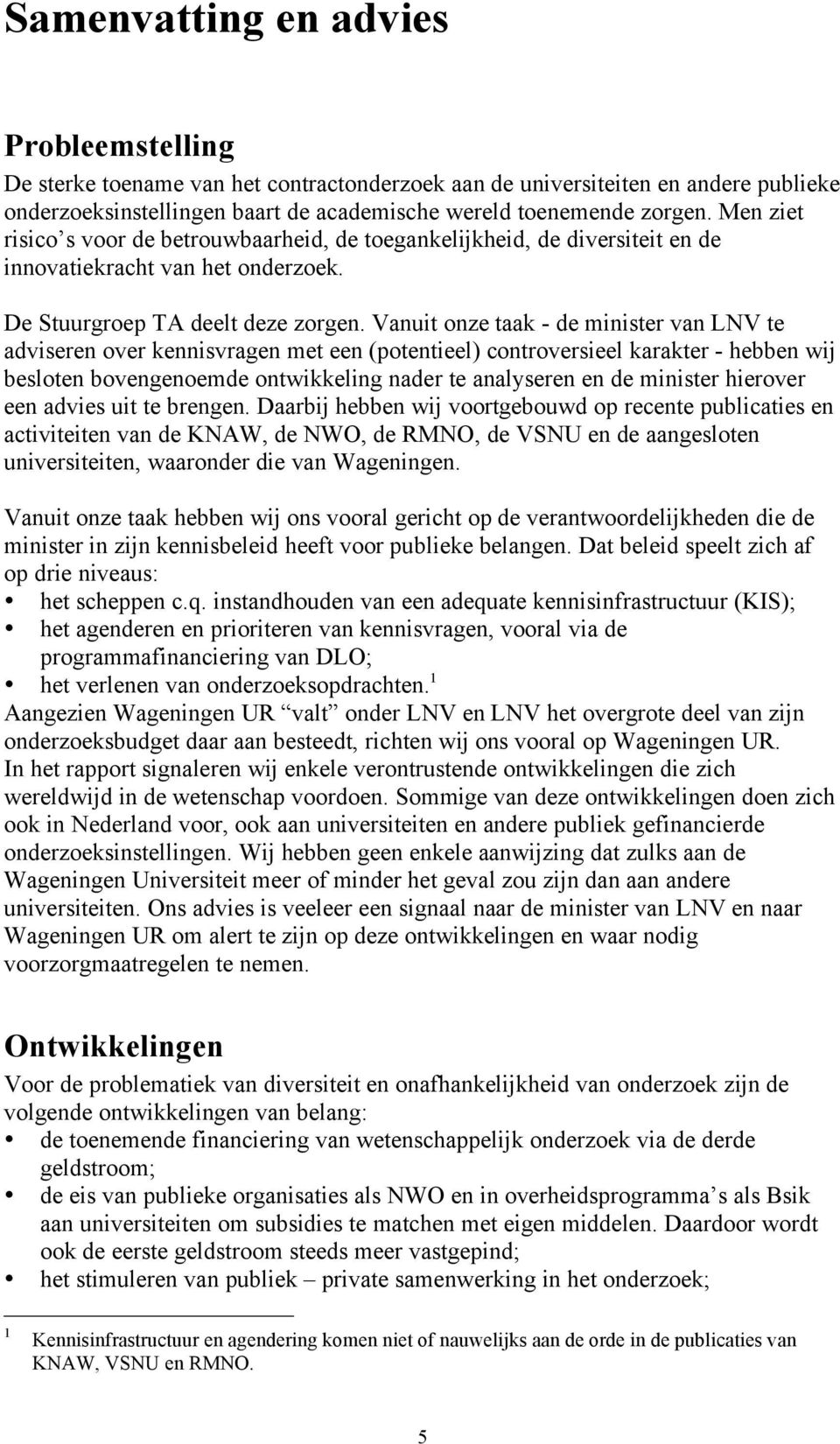 Vanuit onze taak - de minister van LNV te adviseren over kennisvragen met een (potentieel) controversieel karakter - hebben wij besloten bovengenoemde ontwikkeling nader te analyseren en de minister