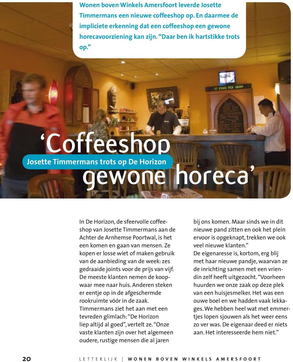 Coffeeshop Josette Timmermans trots op De Horizon gewone horeca In De Horizon, de sfeervolle coffeeshop van Josette Timmermans aan de Achter de Arnhemse Poortwal, is het een komen en gaan van mensen.