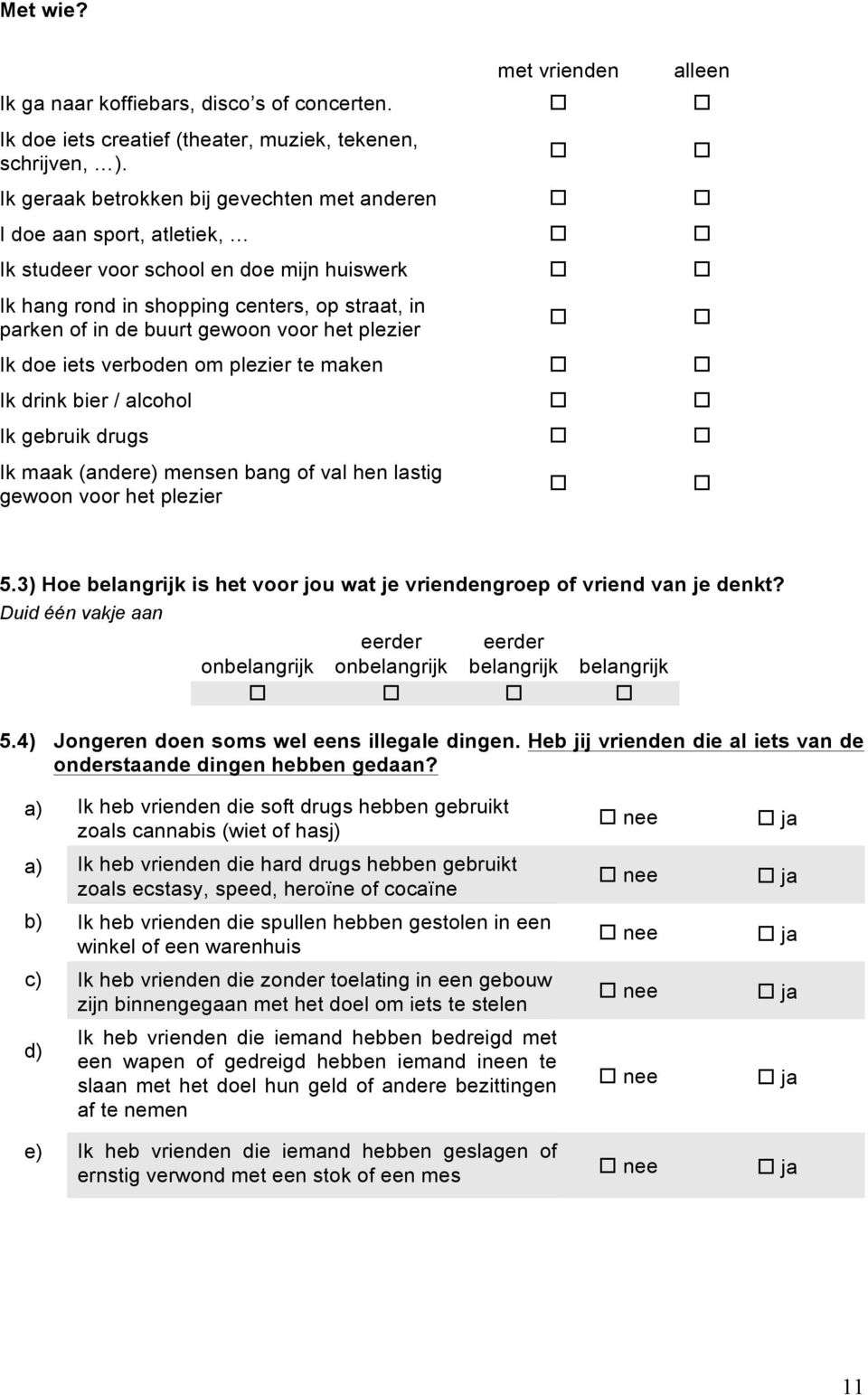 het plezier Ik doe iets verboden om plezier te maken Ik drink bier / alcohol Ik gebruik drugs Ik maak (andere) mensen bang of val hen lastig gewoon voor het plezier 5.