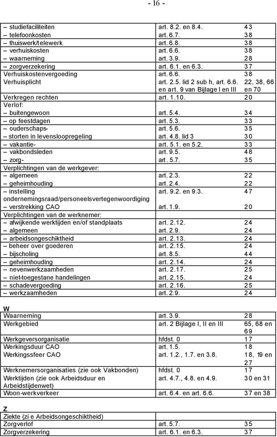 5.6. 35 storten in levensloopregeling art. 4.8. lid 3 30 vakantie- art. 5.1. en 5.2. 33 vakbondsleden art. 9.5. 48 zorg- art. 5.7. 35 Verplichtingen van de werkgever: algemeen art. 2.3. 22 geheimhouding art.