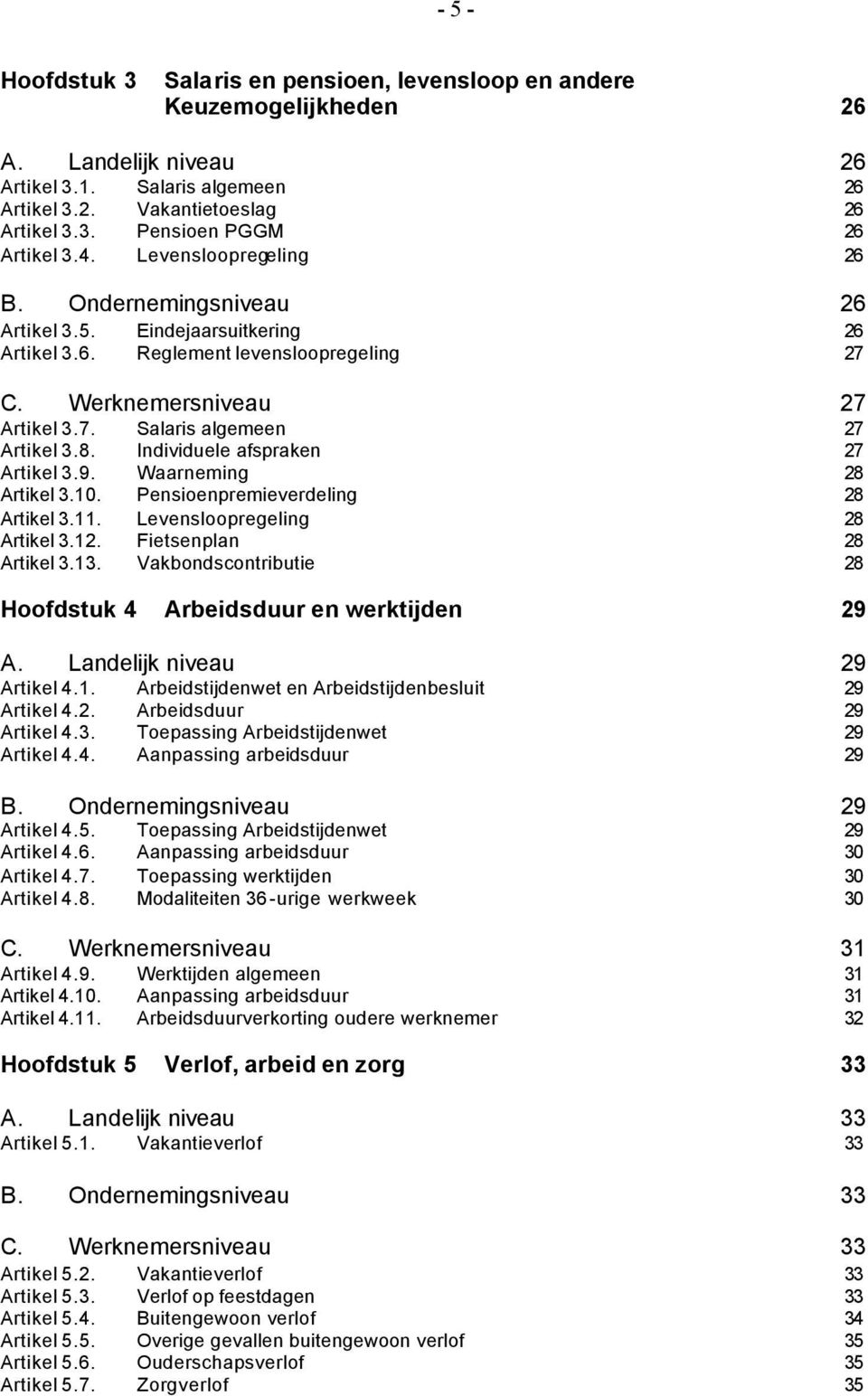 Individuele afspraken 27 Artikel 3.9. Waarneming 28 Artikel 3.10. Pensioenpremieverdeling 28 Artikel 3.11. Levensloopregeling 28 Artikel 3.12. Fietsenplan 28 Artikel 3.13.