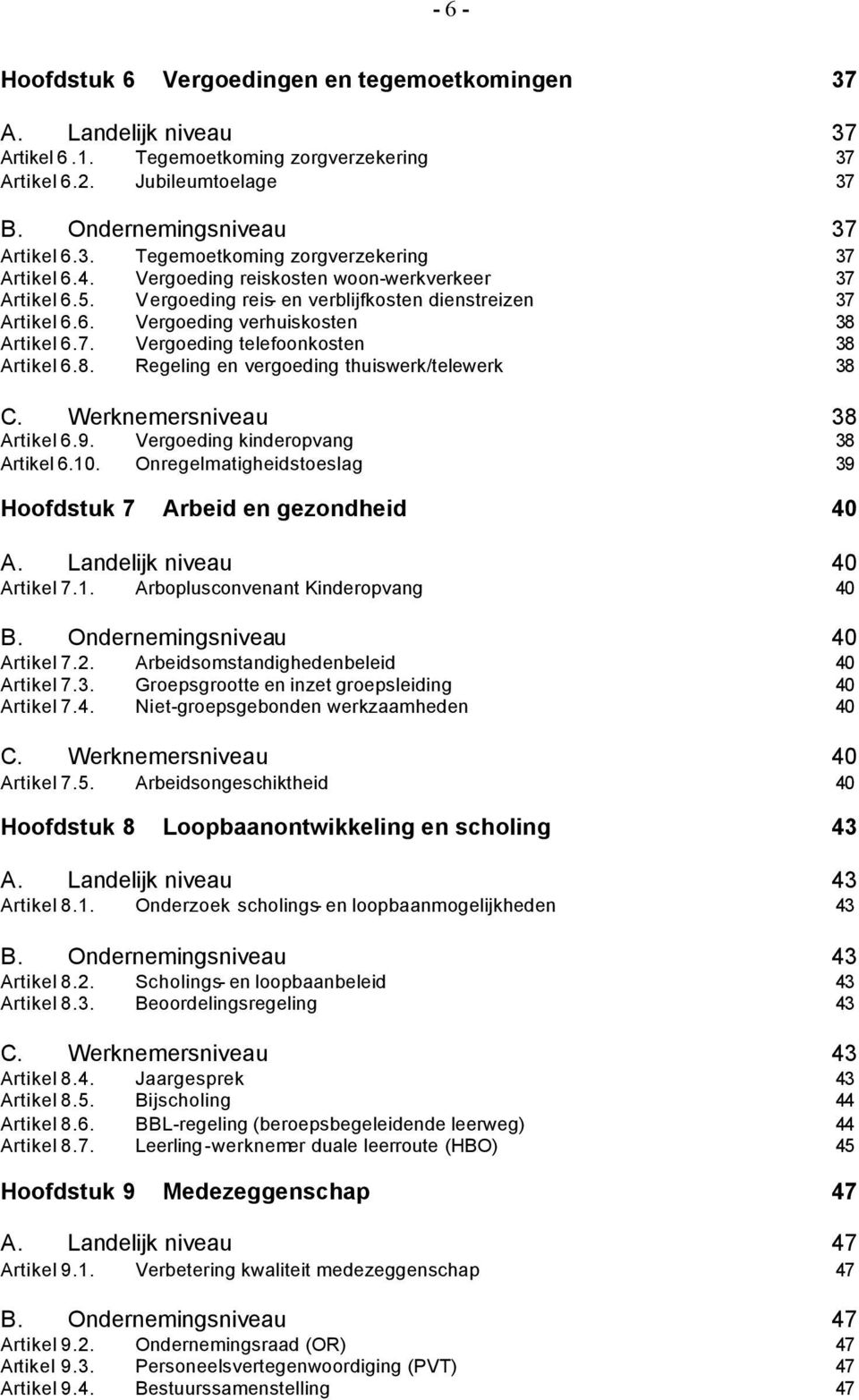 8. Regeling en vergoeding thuiswerk/telewerk 38 C. Werknemersniveau 38 Artikel 6.9. Vergoeding kinderopvang 38 Artikel 6.10. Onregelmatigheidstoeslag 39 Hoofdstuk 7 Arbeid en gezondheid 40 A.