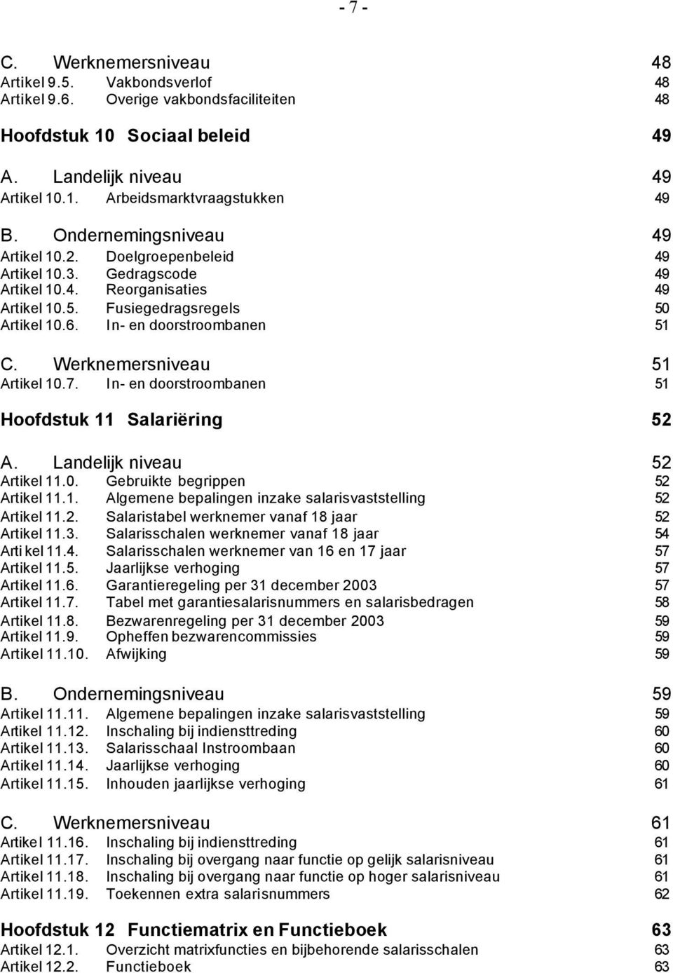 Werknemersniveau 51 Artikel 10.7. In- en doorstroombanen 51 Hoofdstuk 11 Salariëring 52 A. Landelijk niveau 52 Artikel 11.0. Gebruikte begrippen 52 Artikel 11.1. Algemene bepalingen inzake salarisvaststelling 52 Artikel 11.