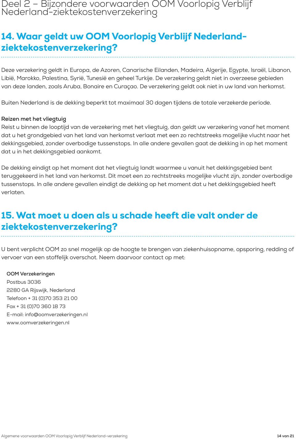 De verzekering geldt niet in overzeese gebieden van deze landen, zoals Aruba, Bonaire en Curaçao. De verzekering geldt ook niet in uw land van herkomst.