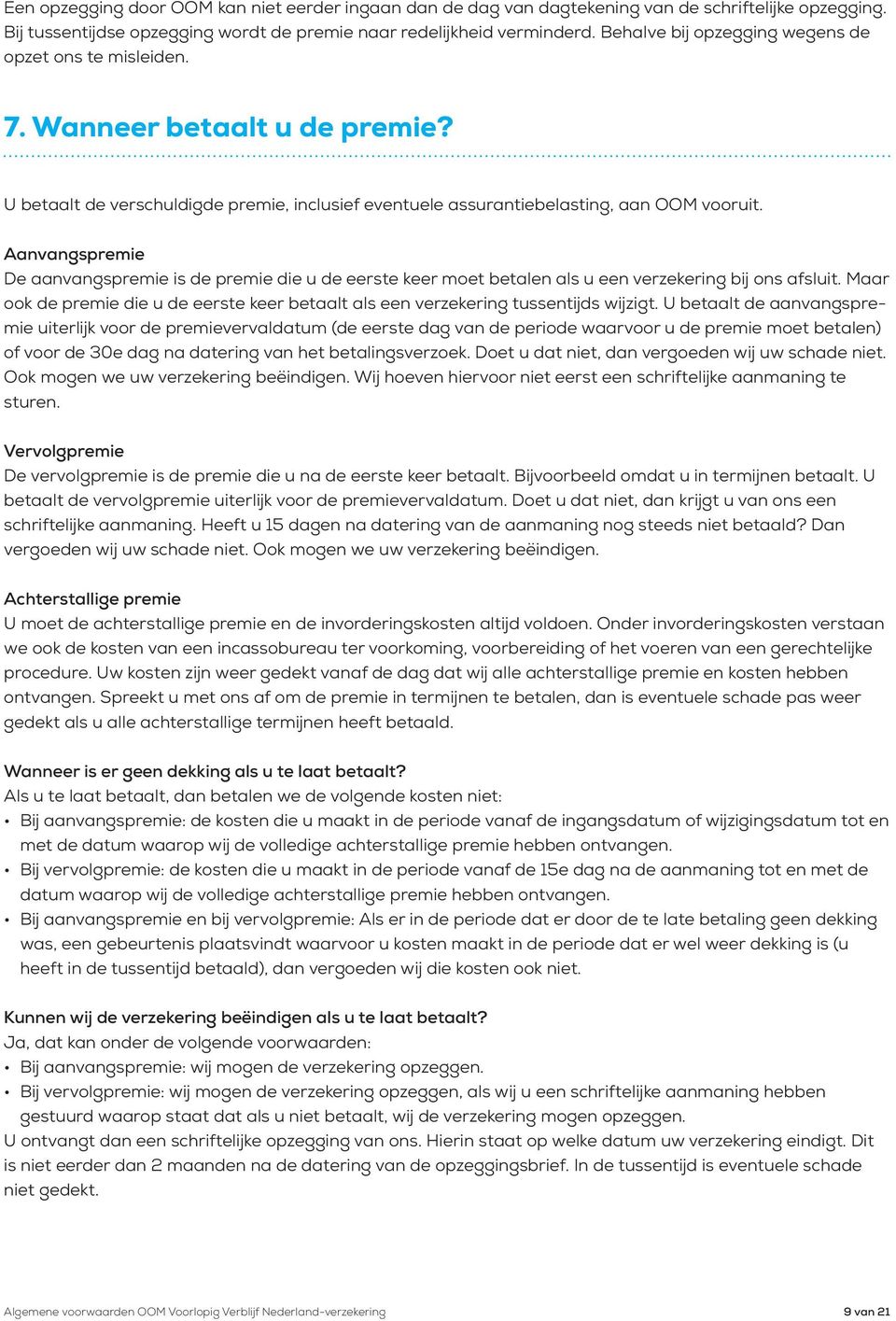 Aanvangspremie De aanvangspremie is de premie die u de eerste keer moet betalen als u een verzekering bij ons afsluit.