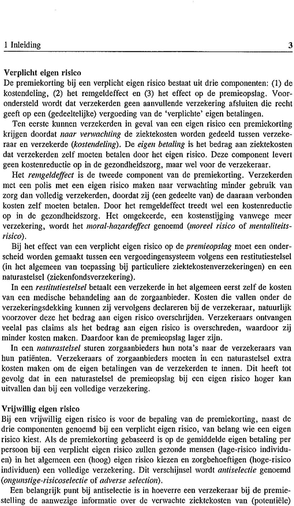 Ten eerste kunnen verzekerden in geval van een eigen risico een premiekorting krijgen doordat /laar venvach/i/lg de ziektekosten worden gedeeld tussen verzekeraar en verzekerde (kos/e/ldeli/lg).