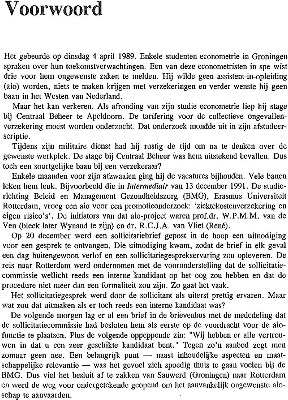 Hij wilde geen assistent-in-opleiding (aio) worden, niets te maken krijgen met verzekeringen en verder wenste hij geen baan in het Westen van Nederland. Maar het kan verkeren.