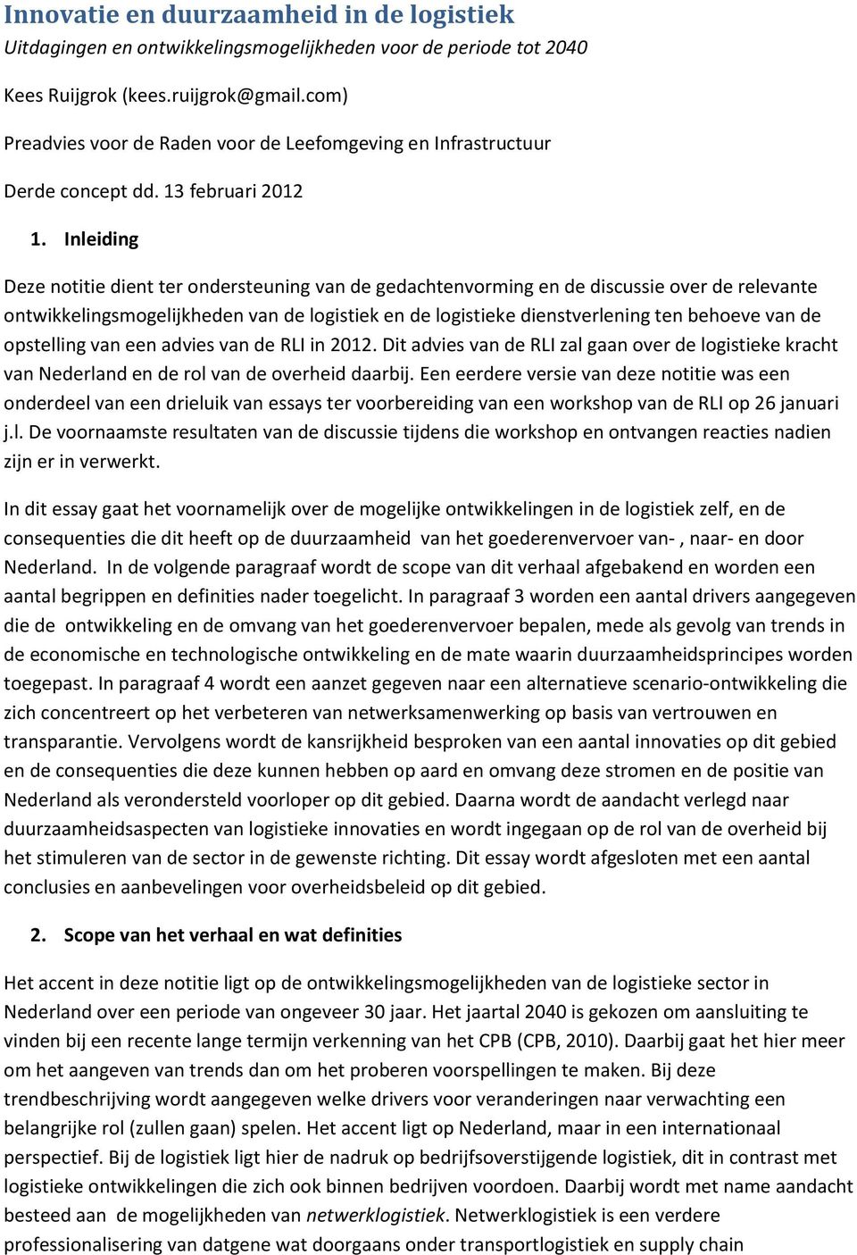 Inleiding Deze notitie dient ter ondersteuning van de gedachtenvorming en de discussie over de relevante ontwikkelingsmogelijkheden van de logistiek en de logistieke dienstverlening ten behoeve van