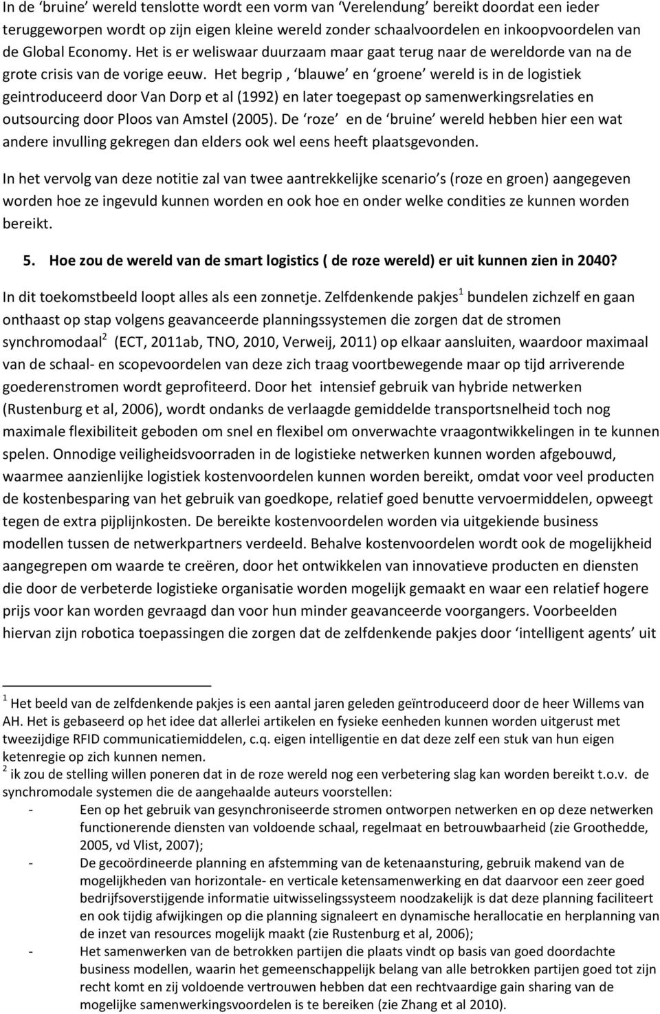 Het begrip, blauwe en groene wereld is in de logistiek geintroduceerd door Van Dorp et al (1992) en later toegepast op samenwerkingsrelaties en outsourcing door Ploos van Amstel (2005).