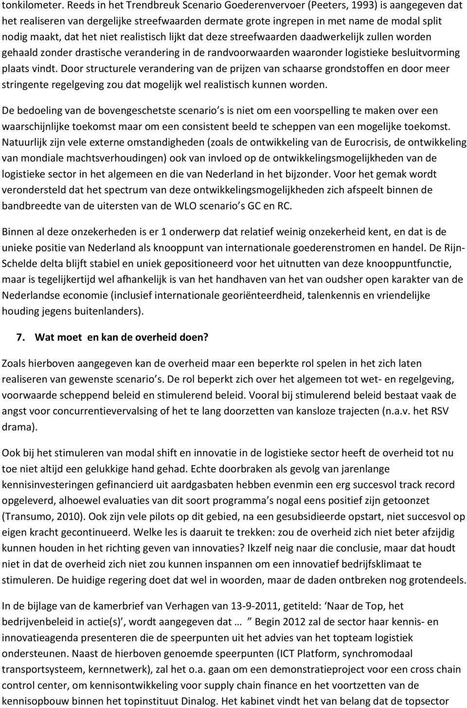 niet realistisch lijkt dat deze streefwaarden daadwerkelijk zullen worden gehaald zonder drastische verandering in de randvoorwaarden waaronder logistieke besluitvorming plaats vindt.