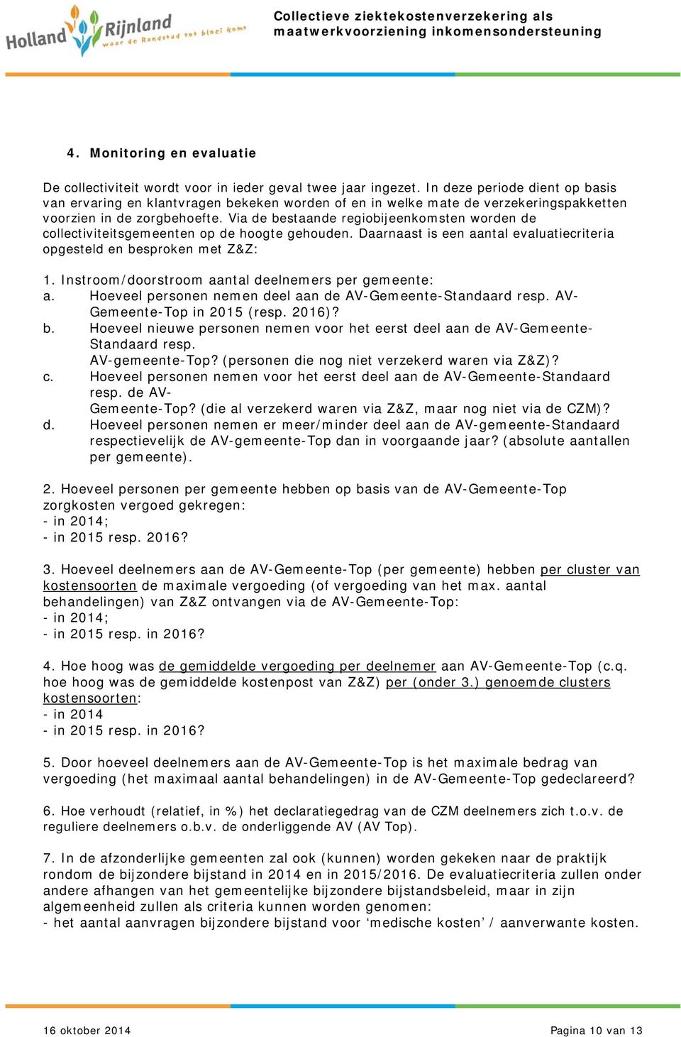 Via de bestaande regiobijeenkomsten worden de collectiviteitsgemeenten op de hoogte gehouden. Daarnaast is een aantal evaluatiecriteria opgesteld en besproken met Z&Z: 1.