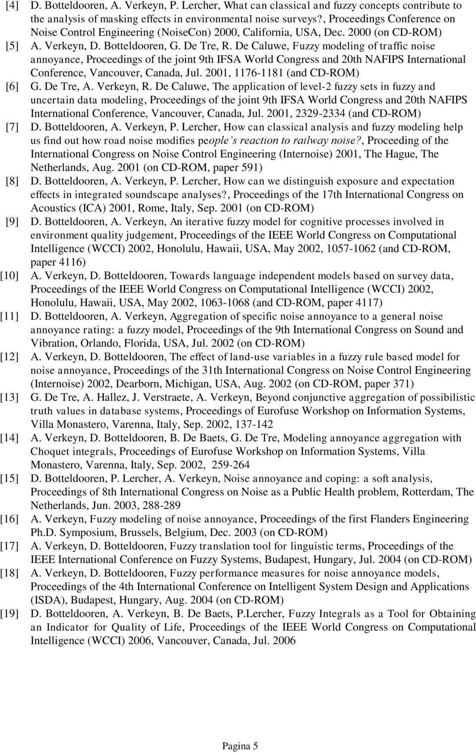 De Caluwe, Fuzzy modeling of traffic noise annoyance, Proceedings of the joint 9th IFSA World Congress and 20th NAFIPS International Conference, Vancouver, Canada, Jul.