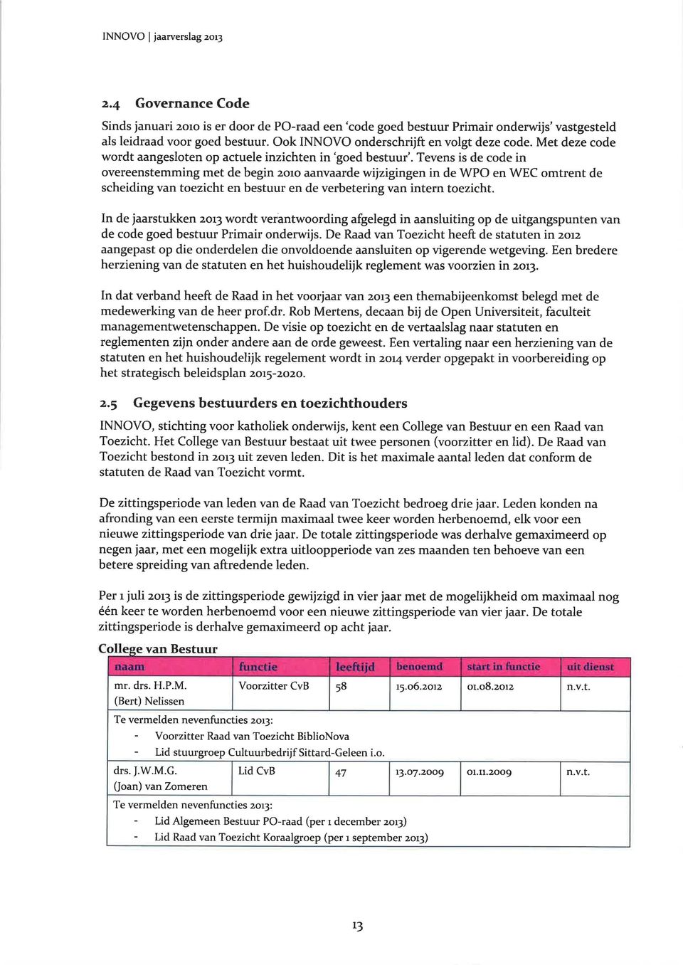 Tevens is de code in overeenstemming met de begin 2oro aanvaarde wijzigingen in de WPO en WEC omtrent de scheiding van toezicht en bestuur en de verbetering van intern toezicht.