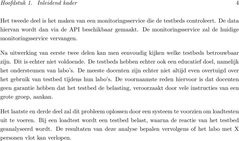 De testbeds hebben echter ook een educatief doel, namelijk het ondersteunen van labo s. De meeste docenten zijn echter niet altijd even overtuigd over het gebruik van testbed tijdens hun labo s.