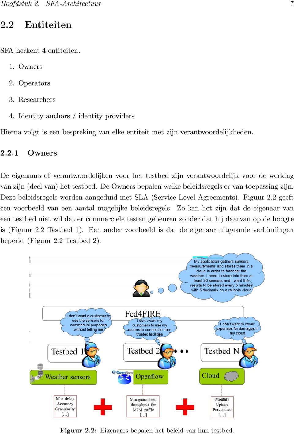 2.1 Owners De eigenaars of verantwoordelijken voor het testbed zijn verantwoordelijk voor de werking van zijn (deel van) het testbed. De Owners bepalen welke beleidsregels er van toepassing zijn.