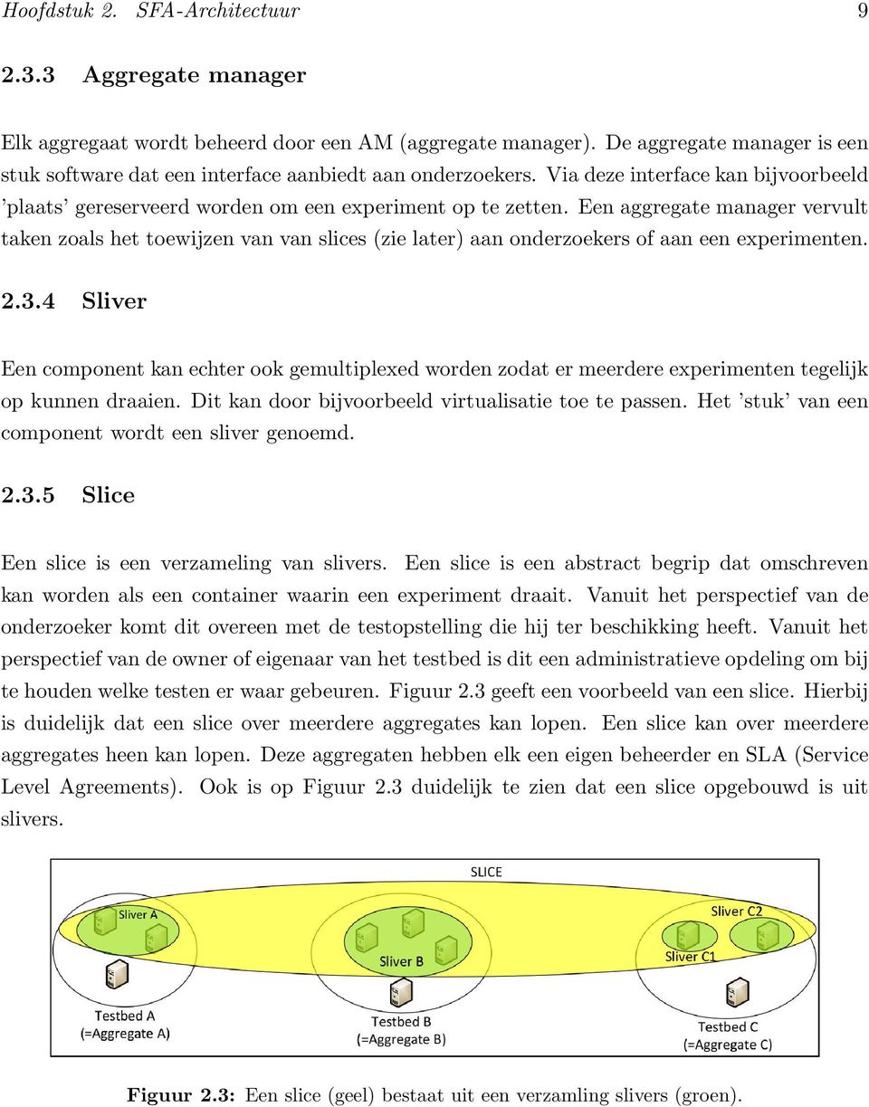 Een aggregate manager vervult taken zoals het toewijzen van van slices (zie later) aan onderzoekers of aan een experimenten. 2.3.