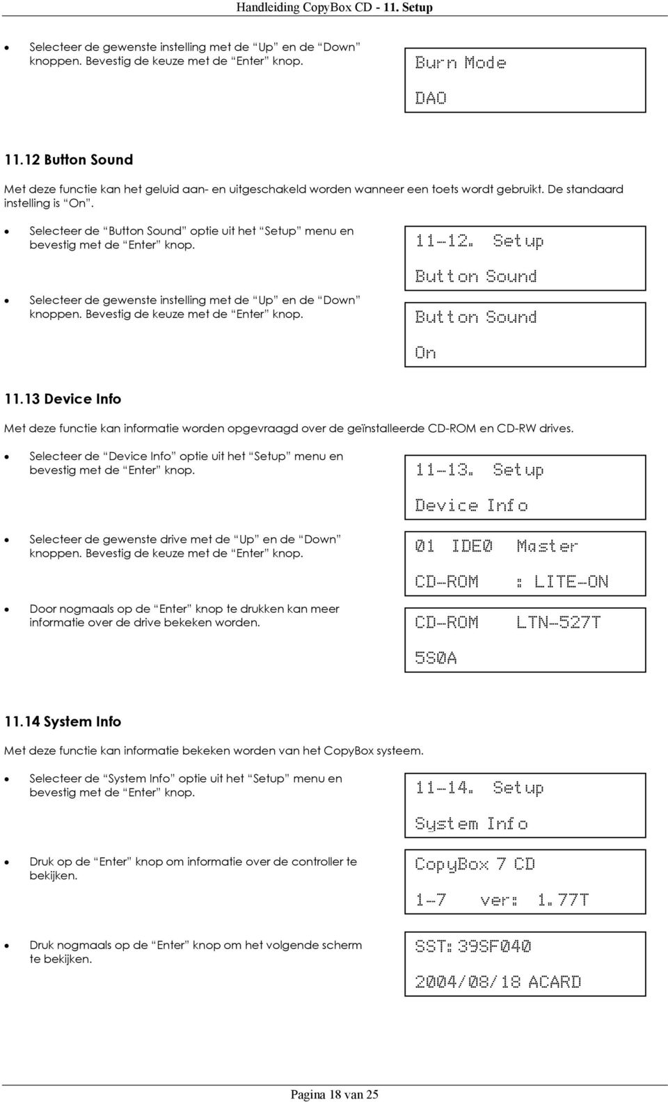 Selecteer de Button Sound optie uit het Setup menu en 11-12. Setup Button Sound Selecteer de gewenste instelling met de Up en de Down knoppen. Bevestig de keuze met de Enter knop. Button Sound On 11.