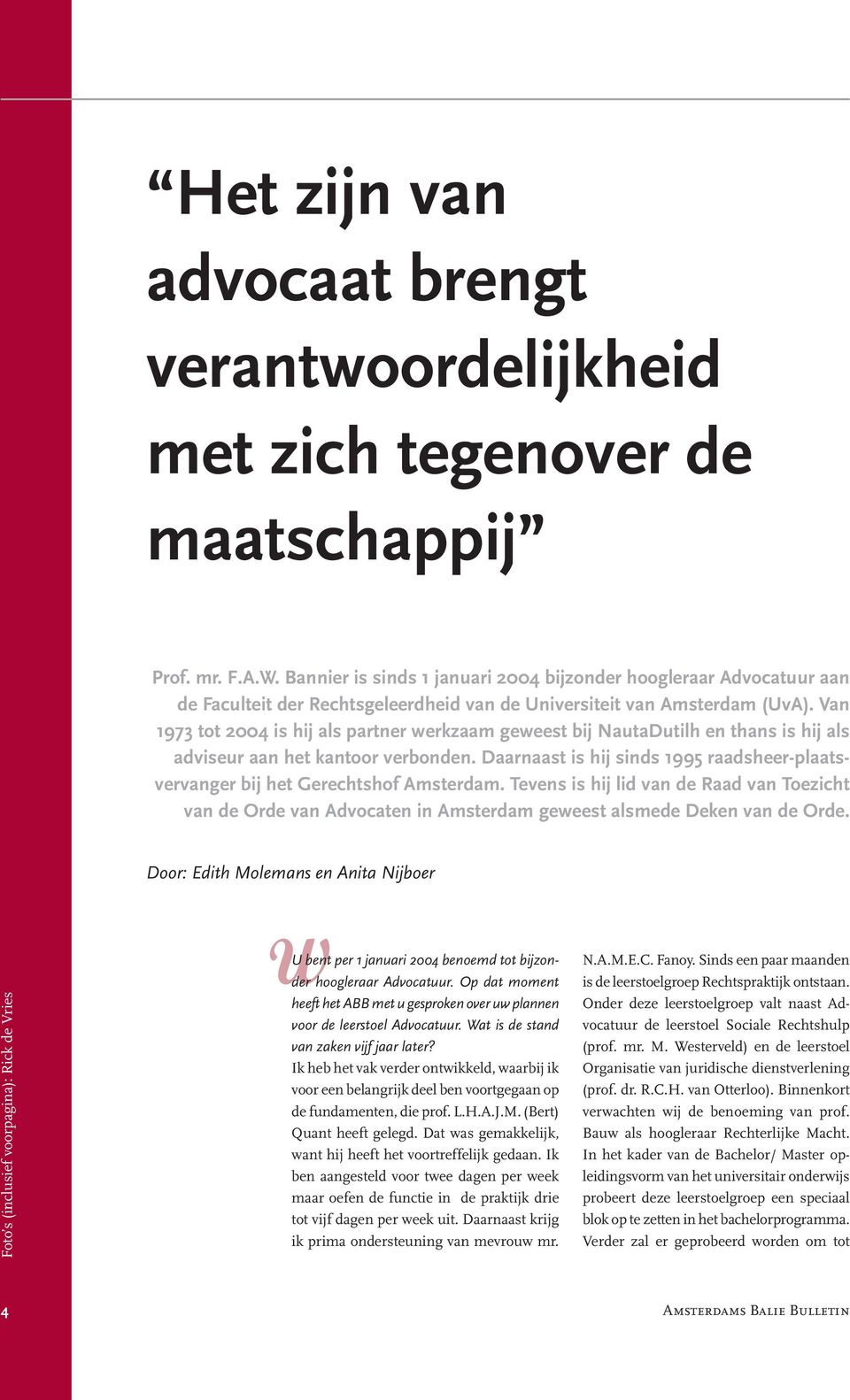 Van 1973 tot 2004 is hij als partner werkzaam geweest bij NautaDutilh en thans is hij als adviseur aan het kantoor verbonden.