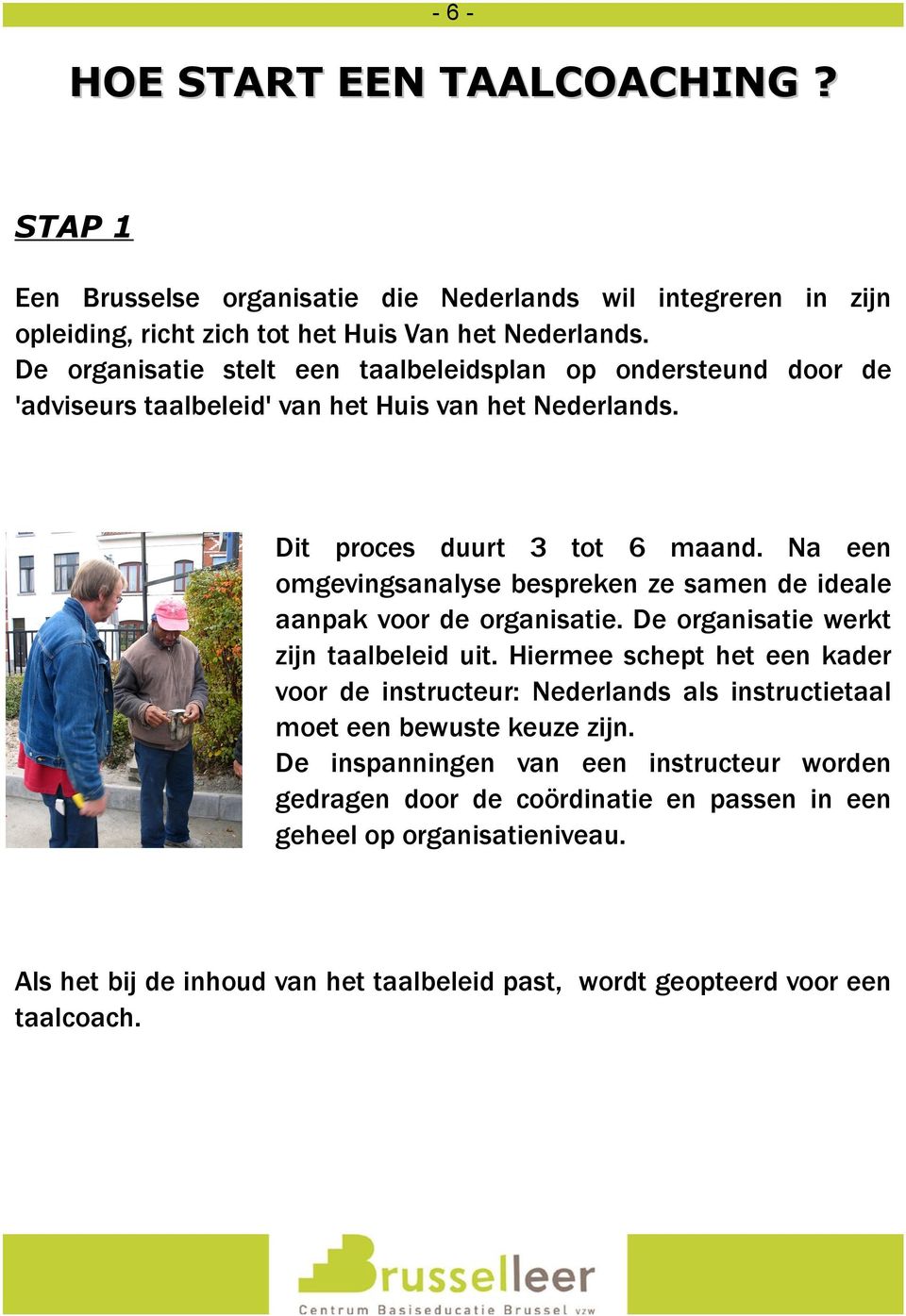 Na een omgevingsanalyse bespreken ze samen de ideale aanpak voor de organisatie. De organisatie werkt zijn taalbeleid uit.