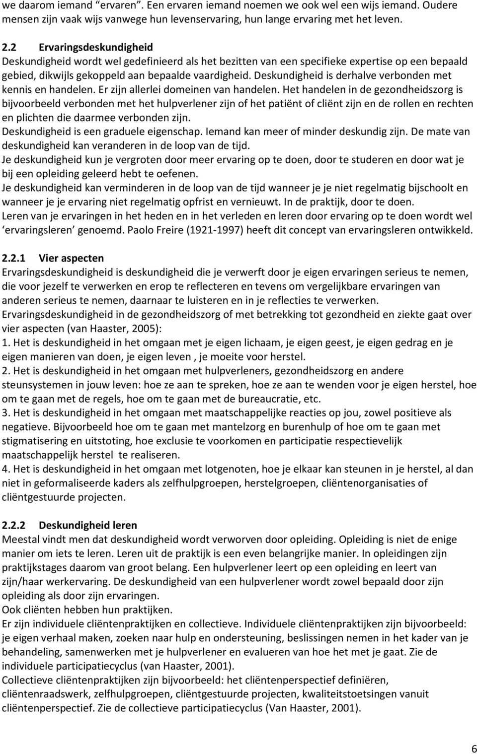 Deskundigheid is derhalve verbonden met kennis en handelen. Er zijn allerlei domeinen van handelen.