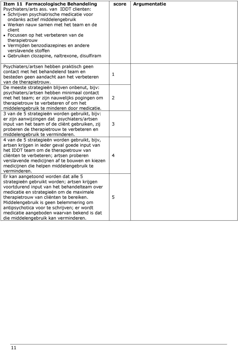 benzodiazepines en andere verslavende stoffen Gebruiken clozapine, naltrexone, disulfiram Psychiaters/artsen hebben praktisch geen contact met het behandelend team en besteden geen aandacht aan het