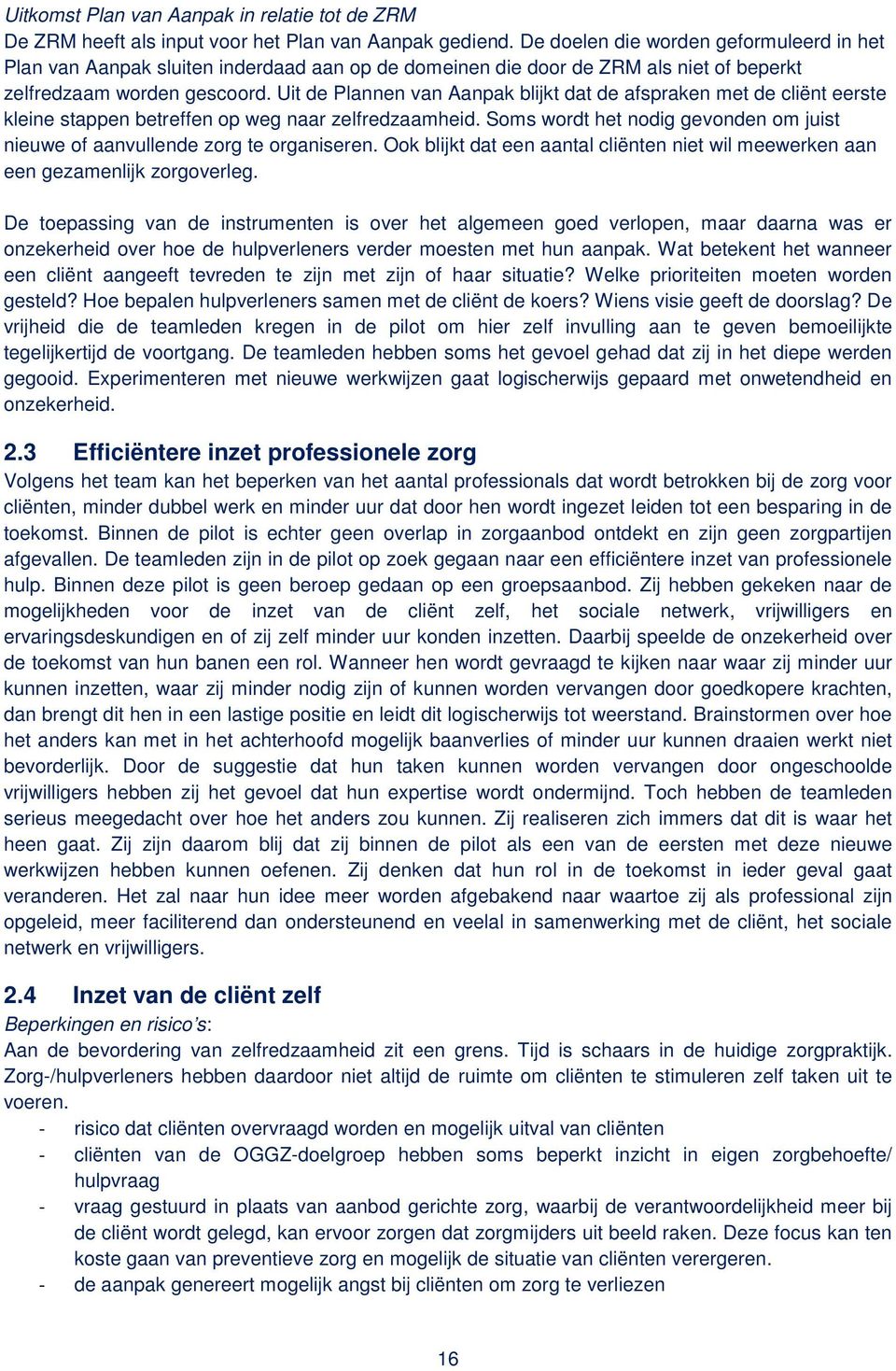 Uit de Plannen van Aanpak blijkt dat de afspraken met de cliënt eerste kleine stappen betreffen op weg naar zelfredzaamheid.