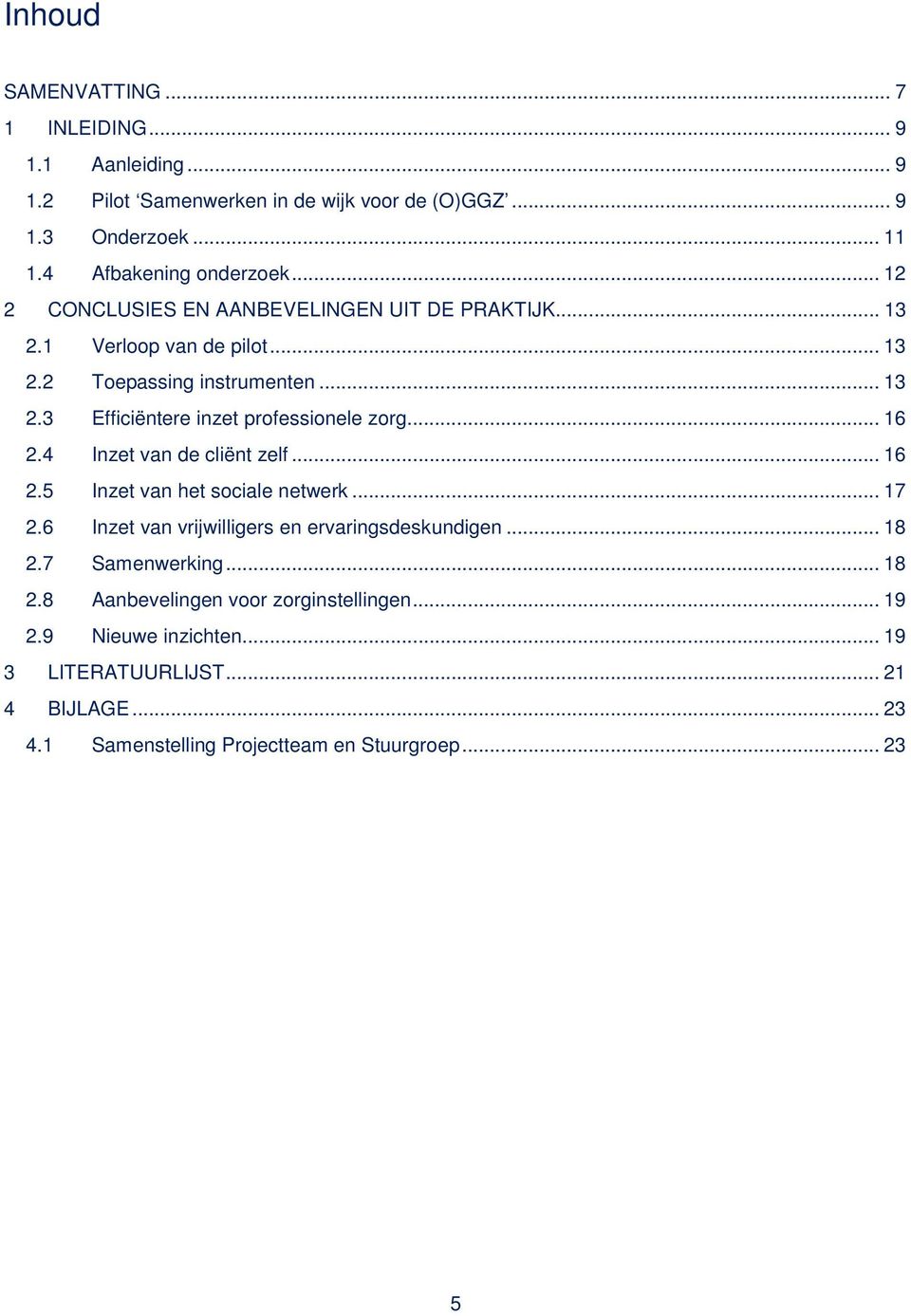 .. 16 2.4 Inzet van de cliënt zelf... 16 2.5 Inzet van het sociale netwerk... 17 2.6 Inzet van vrijwilligers en ervaringsdeskundigen... 18 2.