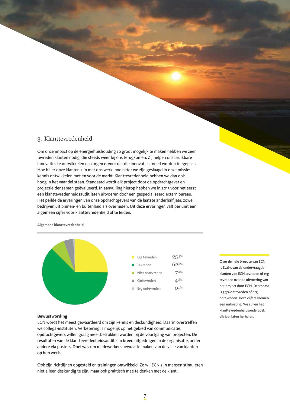 Hoe blijer onze klanten zijn met ons werk, hoe beter we zijn geslaagd in onze missie: kennis ontwikkelen met en voor de markt. Klanttevredenheid hebben we dan ook hoog in het vaandel staan.