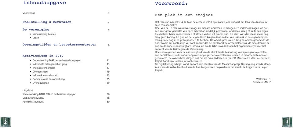 traject Het Plan van Aanpak G4 1e Fase beleefde in 2010 zijn laatste jaar, voordat het Plan van Aanpak 2e Fase zou aanbreken. Doel van de 1e fase was zoveel mogelijk mensen onderdak te brengen.