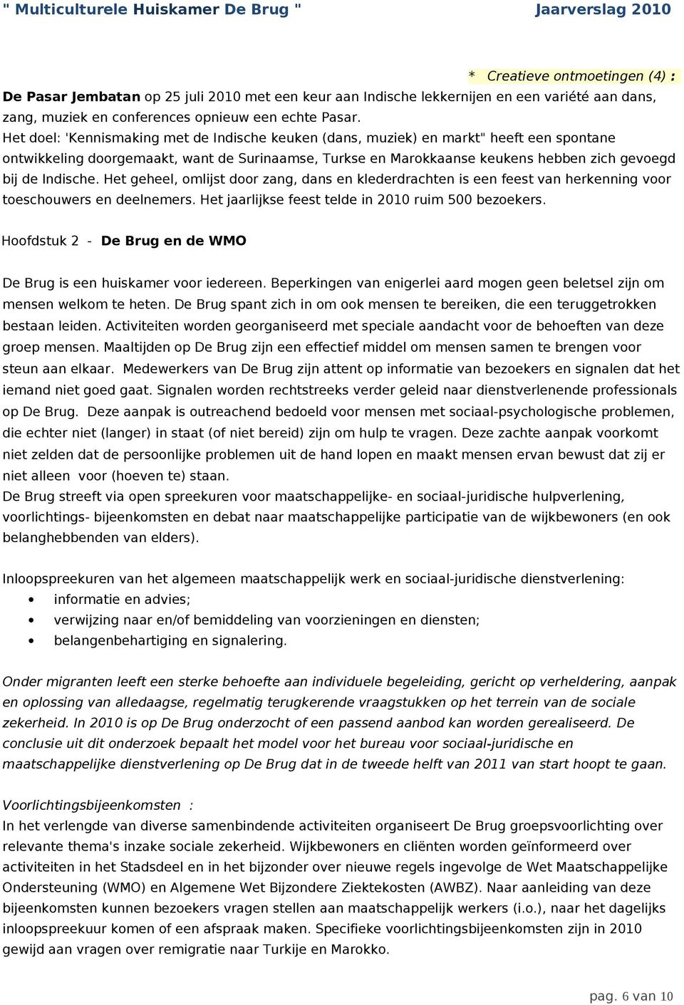 Indische. Het geheel, omlijst door zang, dans en klederdrachten is een feest van herkenning voor toeschouwers en deelnemers. Het jaarlijkse feest telde in 2010 ruim 500 bezoekers.