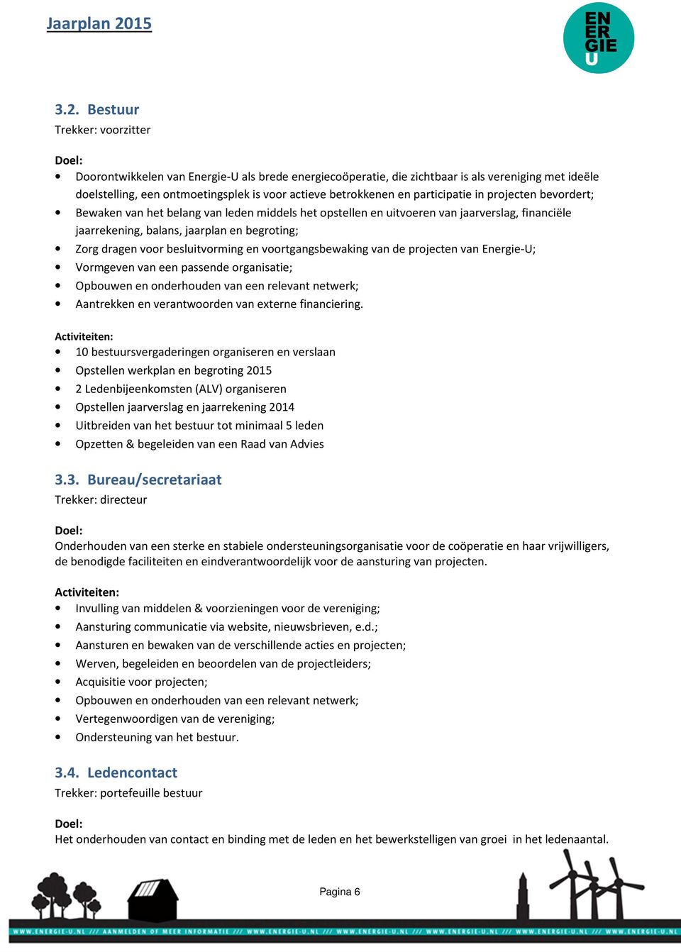 dragen voor besluitvorming en voortgangsbewaking van de projecten van Energie-U; Vormgeven van een passende organisatie; Opbouwen en onderhouden van een relevant netwerk; Aantrekken en verantwoorden