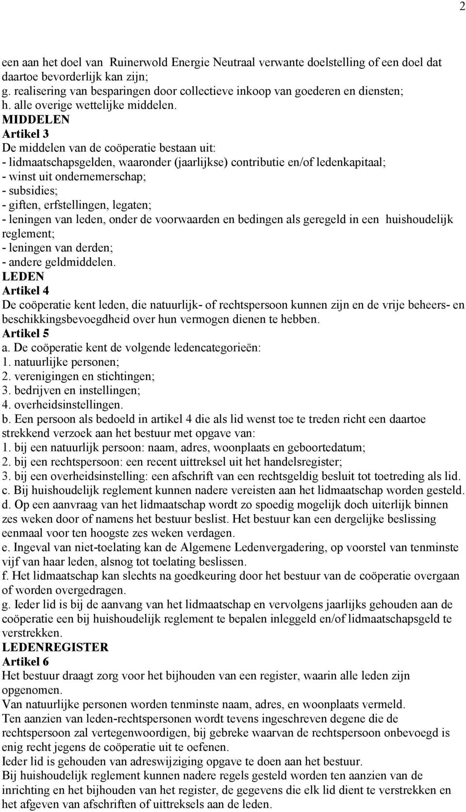 MIDDELEN Artikel 3 De middelen van de coöperatie bestaan uit: - lidmaatschapsgelden, waaronder (jaarlijkse) contributie en/of ledenkapitaal; - winst uit ondernemerschap; - subsidies; - giften,