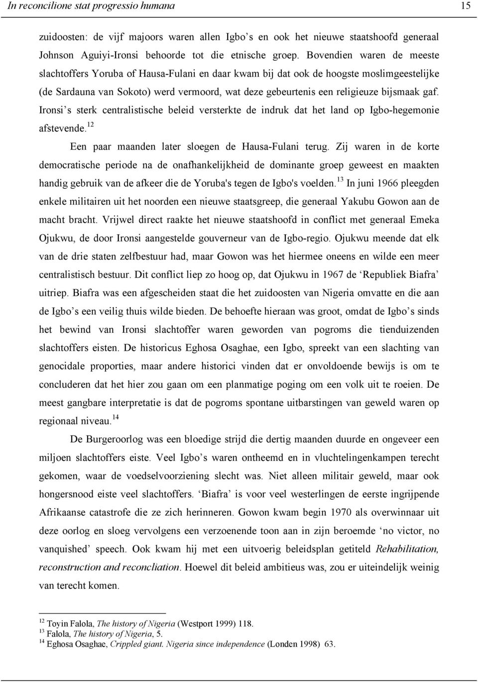 bijsmaak gaf. Ironsi s sterk centralistische beleid versterkte de indruk dat het land op Igbo-hegemonie afstevende. 12 Een paar maanden later sloegen de Hausa-Fulani terug.