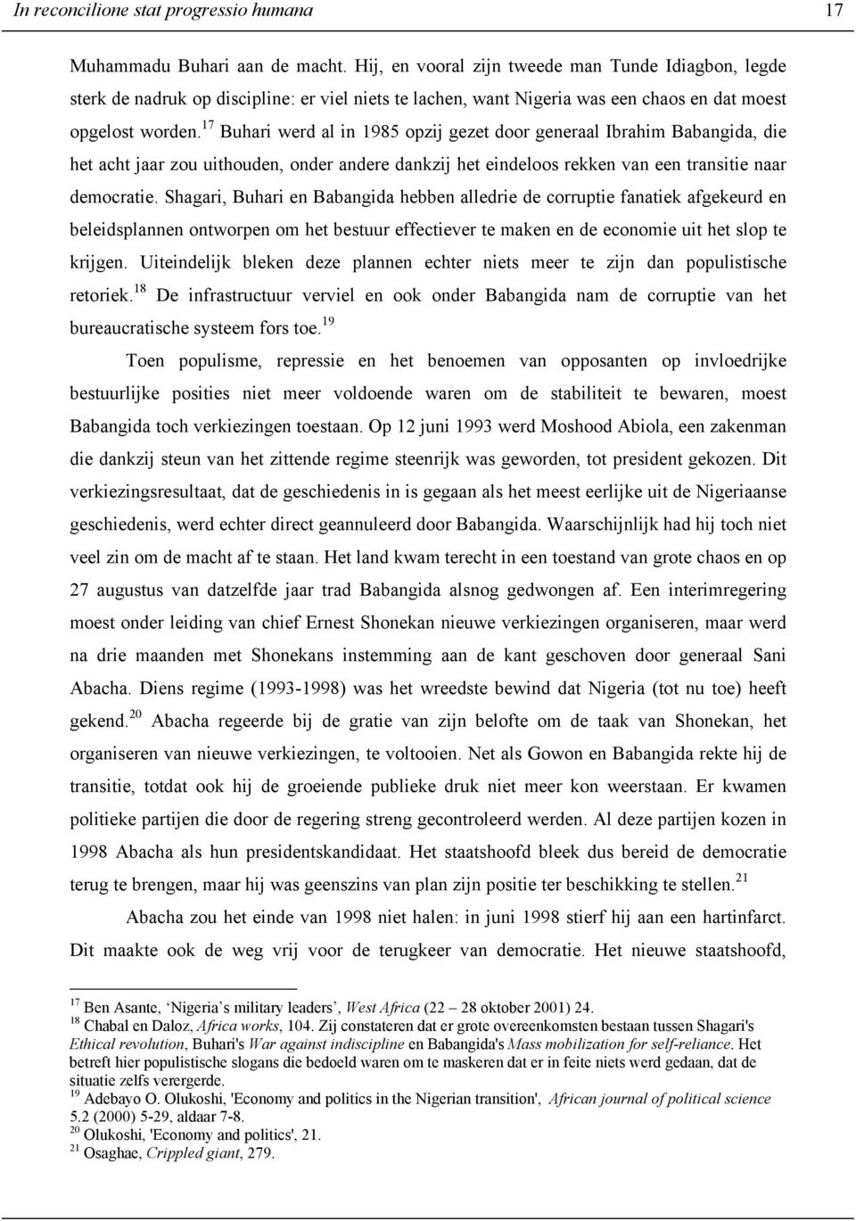 17 Buhari werd al in 1985 opzij gezet door generaal Ibrahim Babangida, die het acht jaar zou uithouden, onder andere dankzij het eindeloos rekken van een transitie naar democratie.