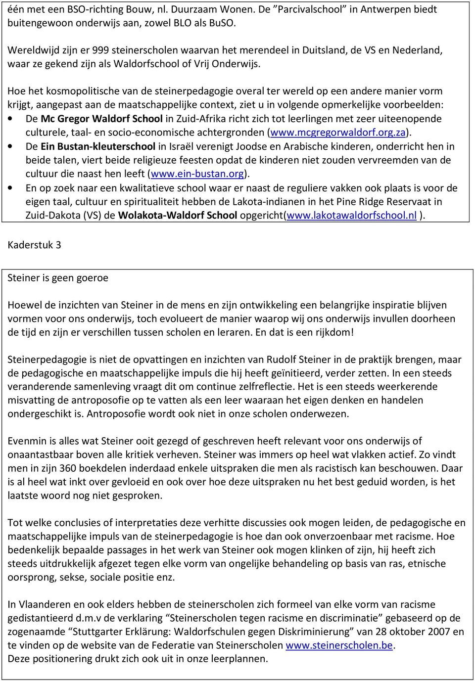 Hoe het kosmopolitische van de steinerpedagogie overal ter wereld op een andere manier vorm krijgt, aangepast aan de maatschappelijke context, ziet u in volgende opmerkelijke voorbeelden: De Mc