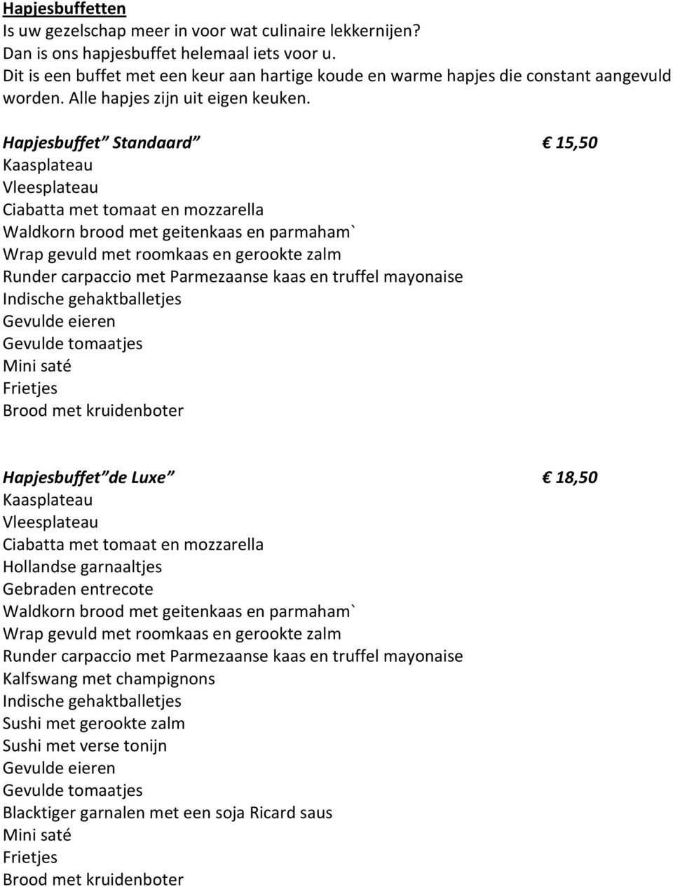 Hapjesbuffet Standaard 15,50 Kaasplateau Vleesplateau Ciabatta met tomaat en mozzarella Waldkorn brood met geitenkaas en parmaham` Wrap gevuld met roomkaas en gerookte zalm Runder carpaccio met