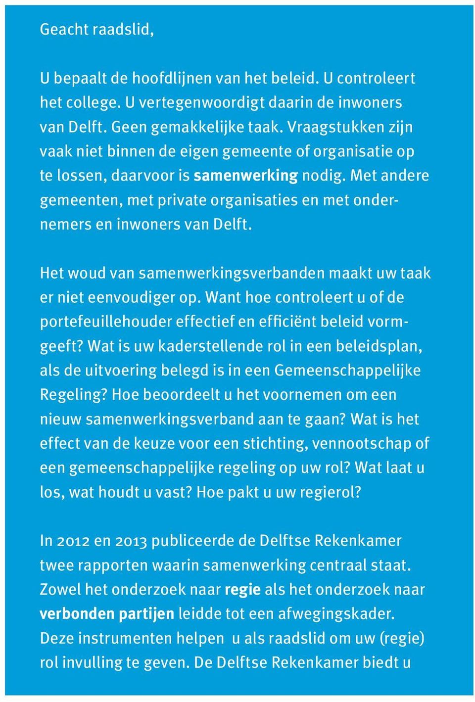 Met andere gemeenten, met private organisaties en met ondernemers en inwoners van Delft. Het woud van samenwerkingsverbanden maakt uw taak er niet eenvoudiger op.