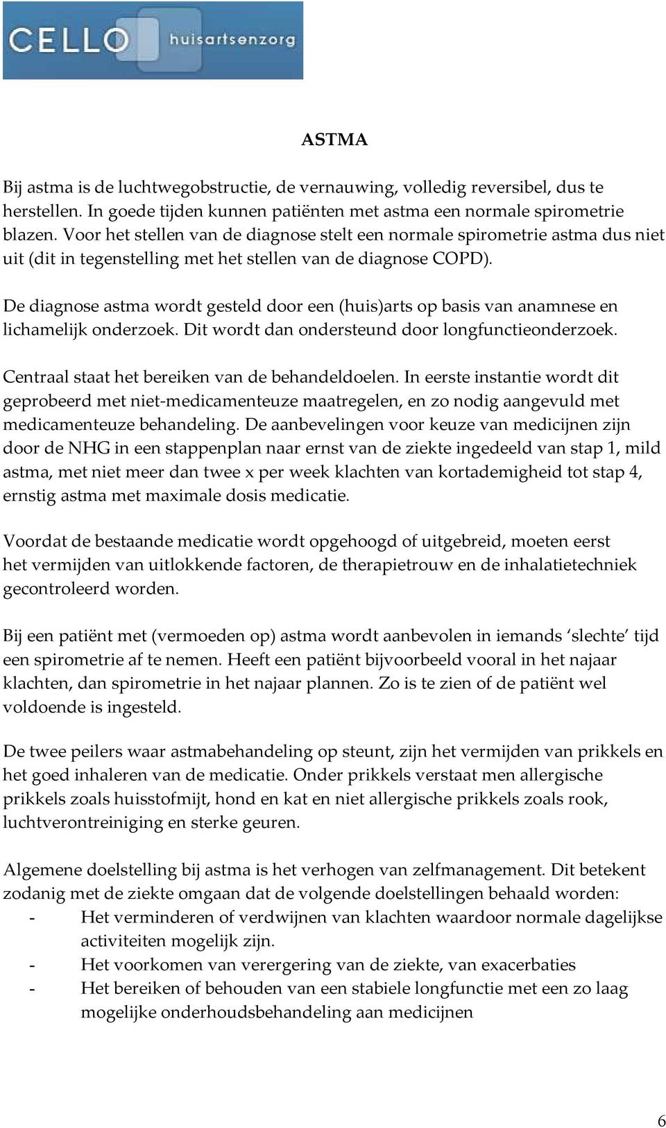 De diagnose astma wordt gesteld door een (huis)arts op basis van anamnese en lichamelijk onderzoek. Dit wordt dan ondersteund door longfunctieonderzoek.