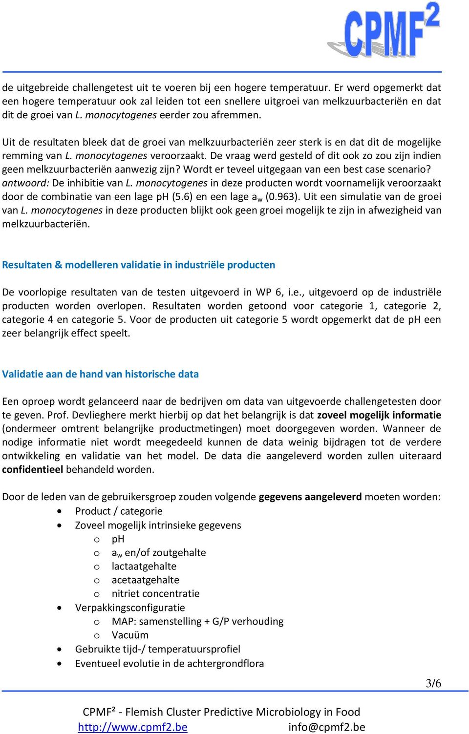 Uit de resultaten bleek dat de groei van melkzuurbacteriën zeer sterk is en dat dit de mogelijke remming van L. monocytogenes veroorzaakt.