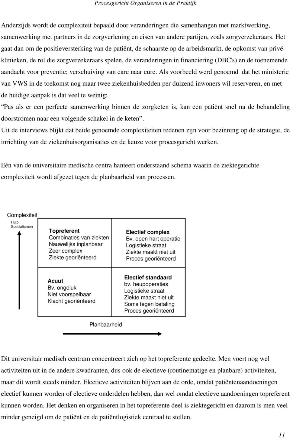 de toenemende aandacht voor preventie; verschuiving van care naar cure.