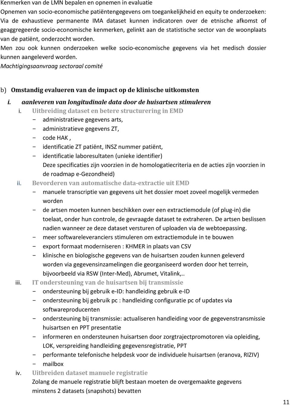 Men zou ook kunnen onderzoeken welke socio-economische gegevens via het medisch dossier kunnen aangeleverd worden.