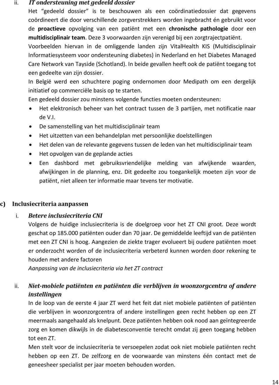 Voorbeelden hiervan in de omliggende landen zijn VitalHealth KIS (Multidisciplinair Informatiesysteem voor ondersteuning diabetes) in Nederland en het Diabetes Managed Care Network van Tayside