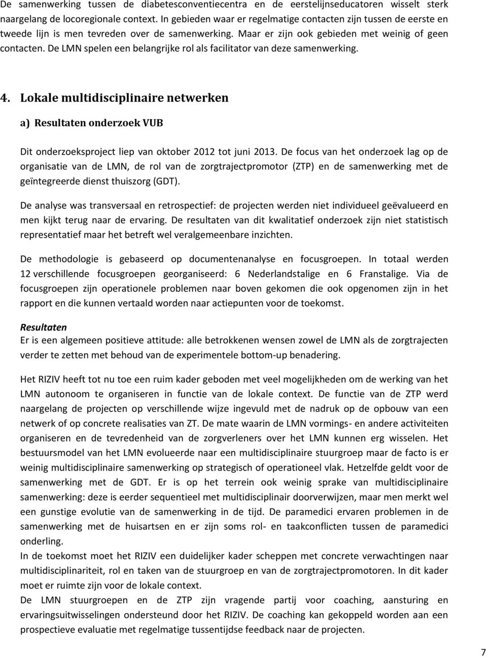 De LMN spelen een belangrijke rol als facilitator van deze samenwerking. 4. Lokale multidisciplinaire netwerken a) Resultaten onderzoek VUB Dit onderzoeksproject liep van oktober 2012 tot juni 2013.