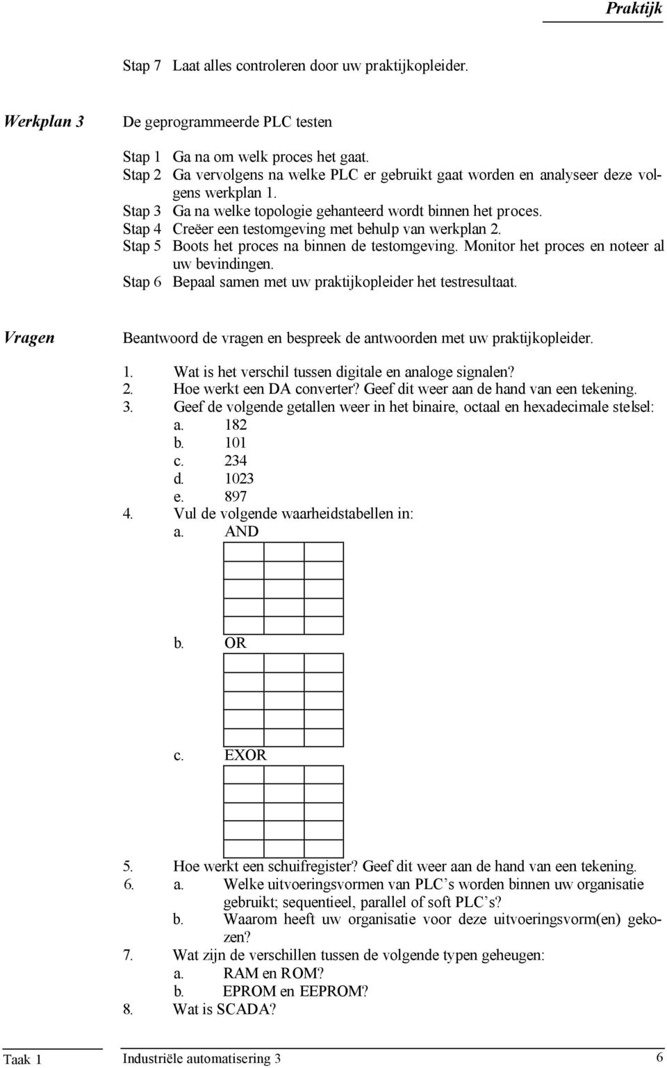 Stap 4 Creëer een testomgeving met behulp van werkplan 2. Stap 5 Boots het proces na binnen de testomgeving. Monitor het proces en noteer al uw bevindingen.