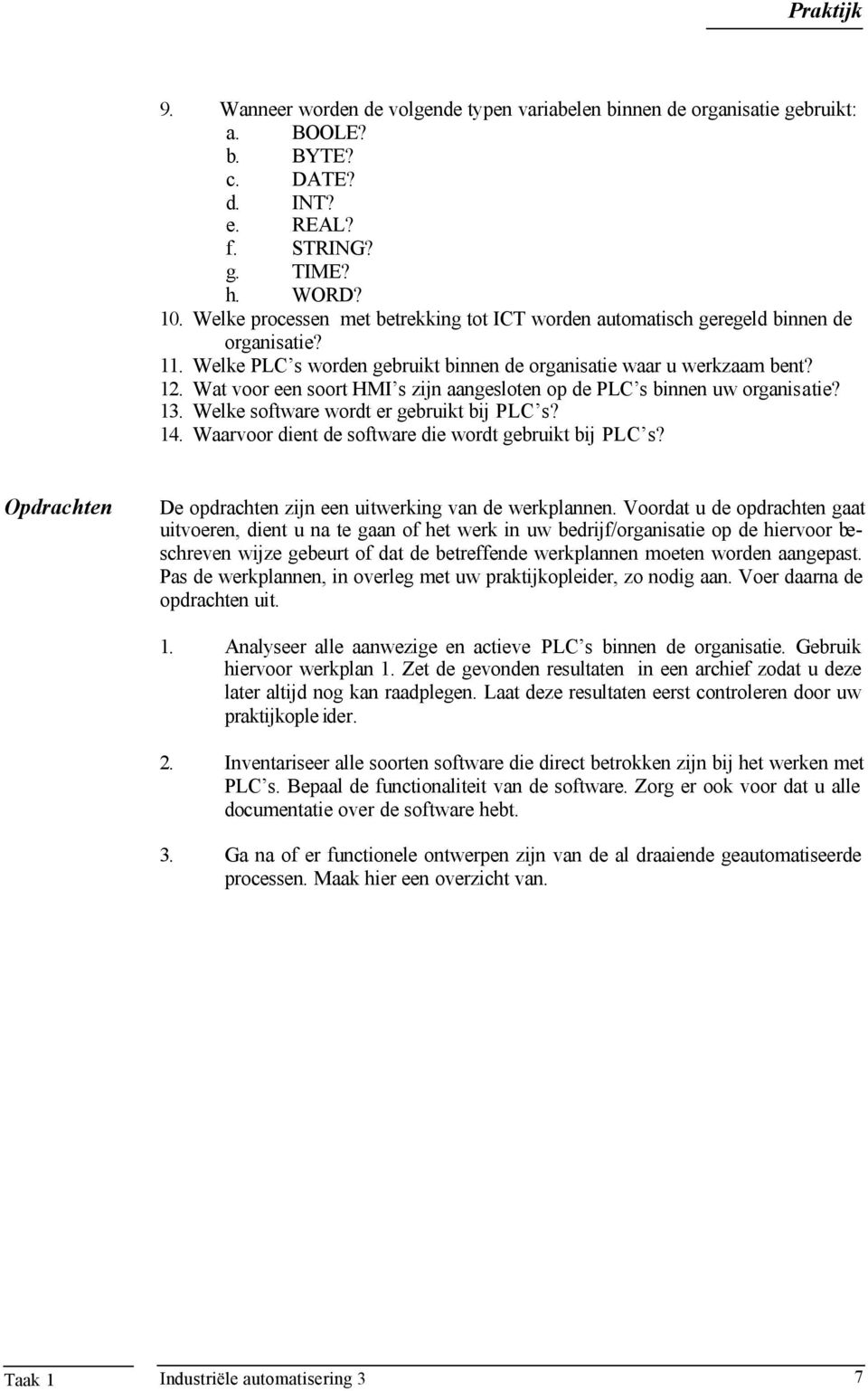 Wat voor een soort HMI s zijn aangesloten op de PLC s binnen uw organisatie? 13. Welke software wordt er gebruikt bij PLC s? 14. Waarvoor dient de software die wordt gebruikt bij PLC s?