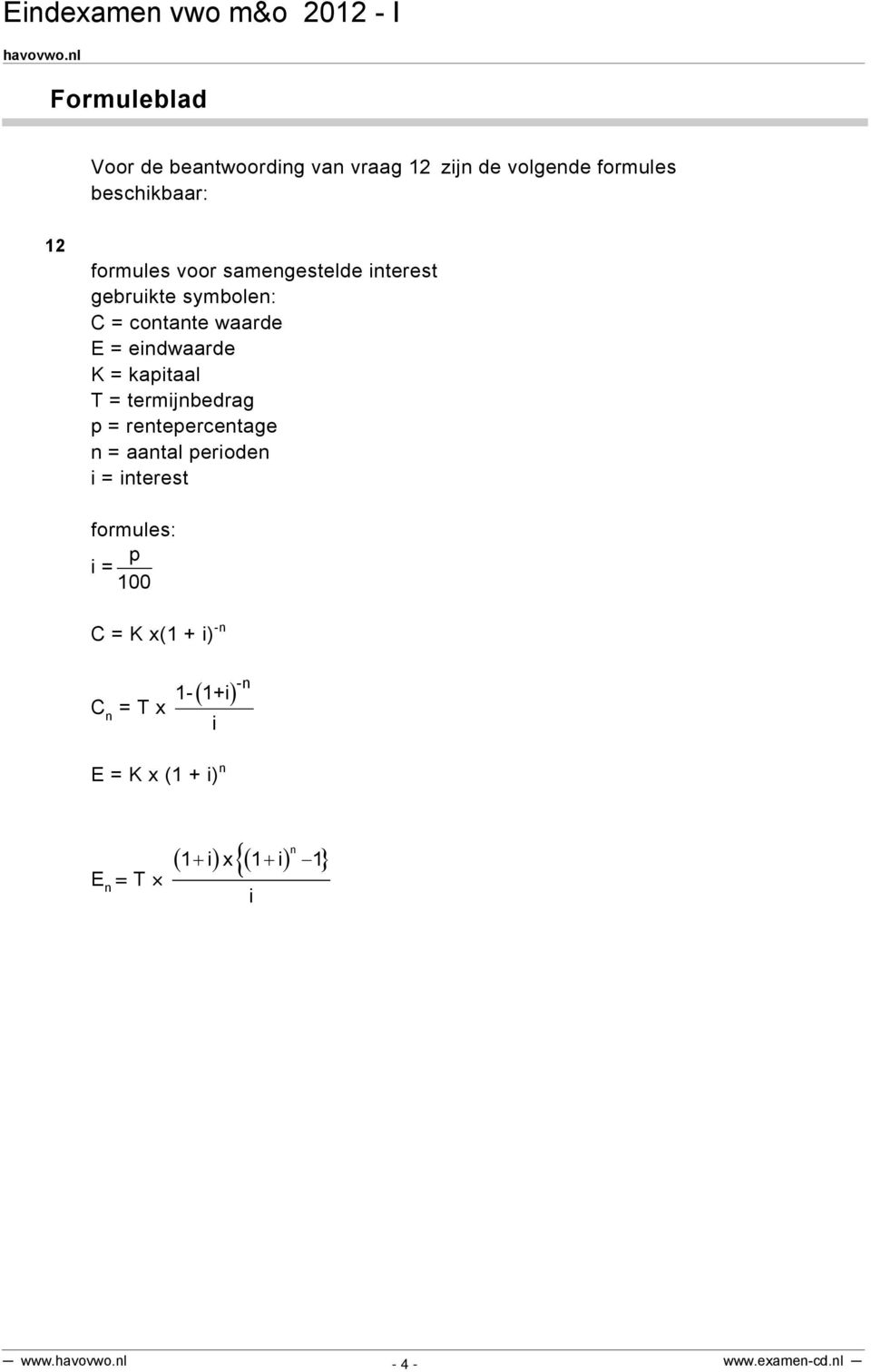 = termijnbedrag p = rentepercentage n = aantal perioden i = interest formules: i = p 100 C = K x(1