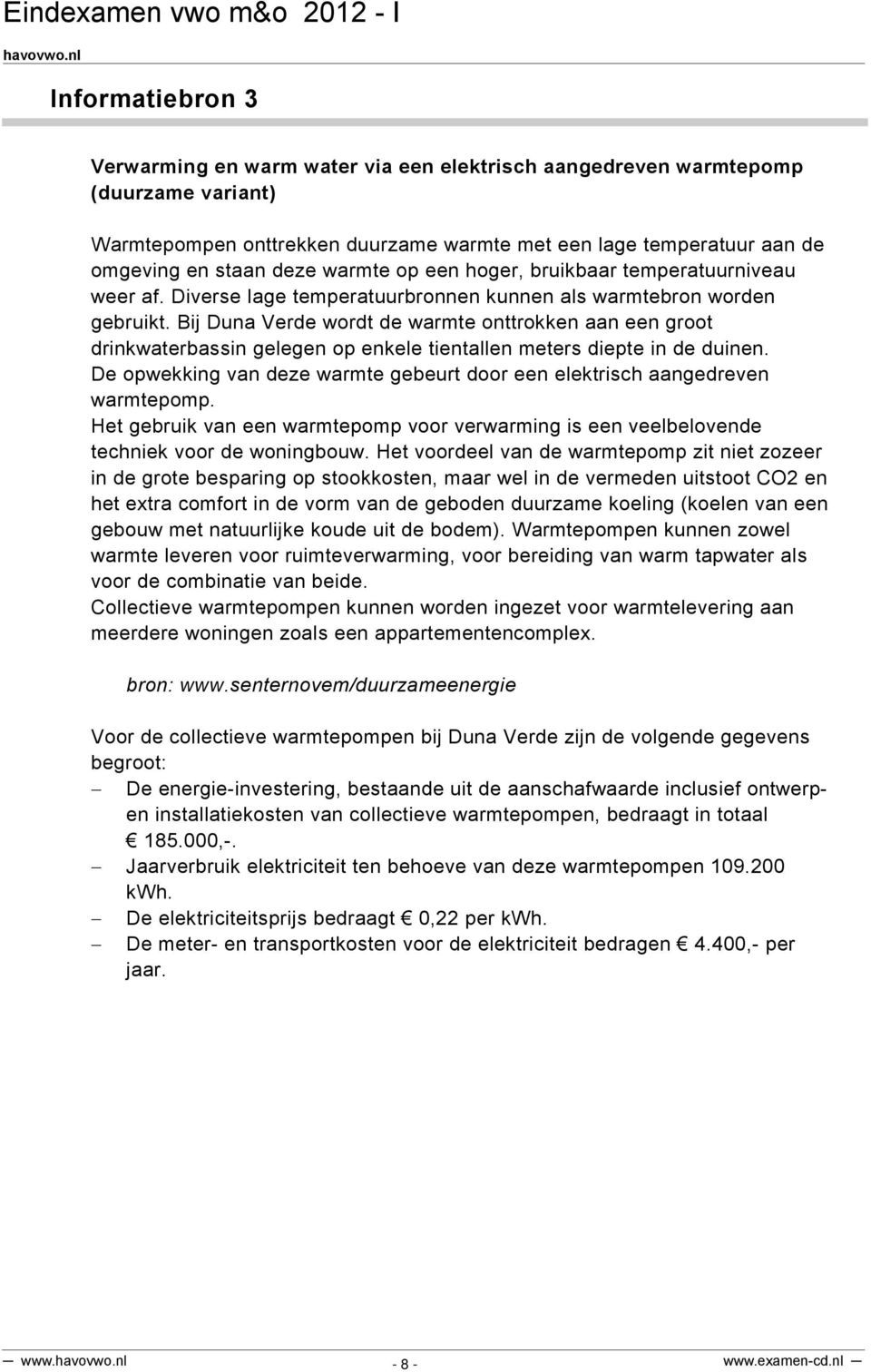 Bij Duna Verde wordt de warmte onttrokken aan een groot drinkwaterbassin gelegen op enkele tientallen meters diepte in de duinen.