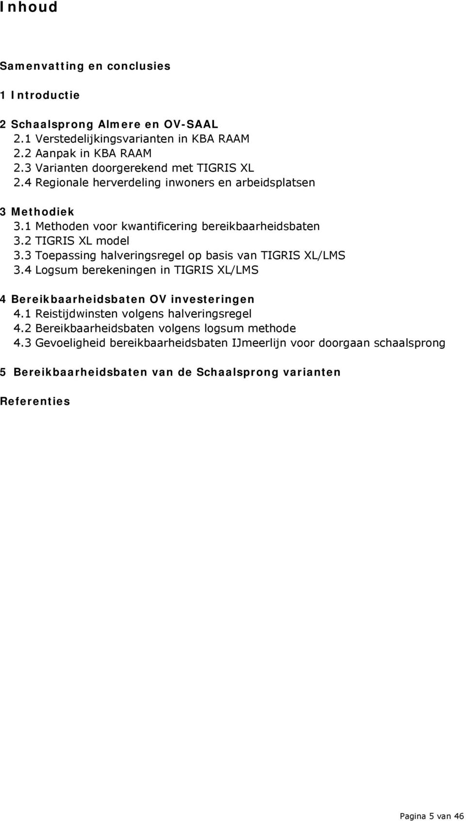 2 TIGRIS XL model 3.3 Toepassing halveringsregel op basis van TIGRIS XL/LMS 3.4 Logsum berekeningen in TIGRIS XL/LMS 4 Bereikbaarheidsbaten OV investeringen 4.