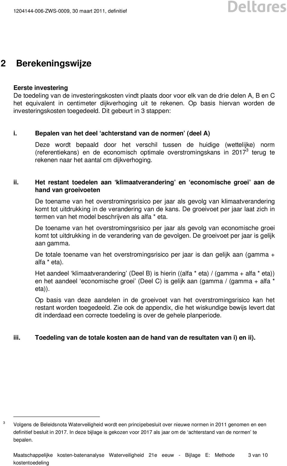 Bepalen van het deel achterstand van de normen (deel A) Deze wordt bepaald door het verschil tussen de huidige (wettelijke) norm (referentiekans) en de economisch optimale overstromingskans in 2017 3