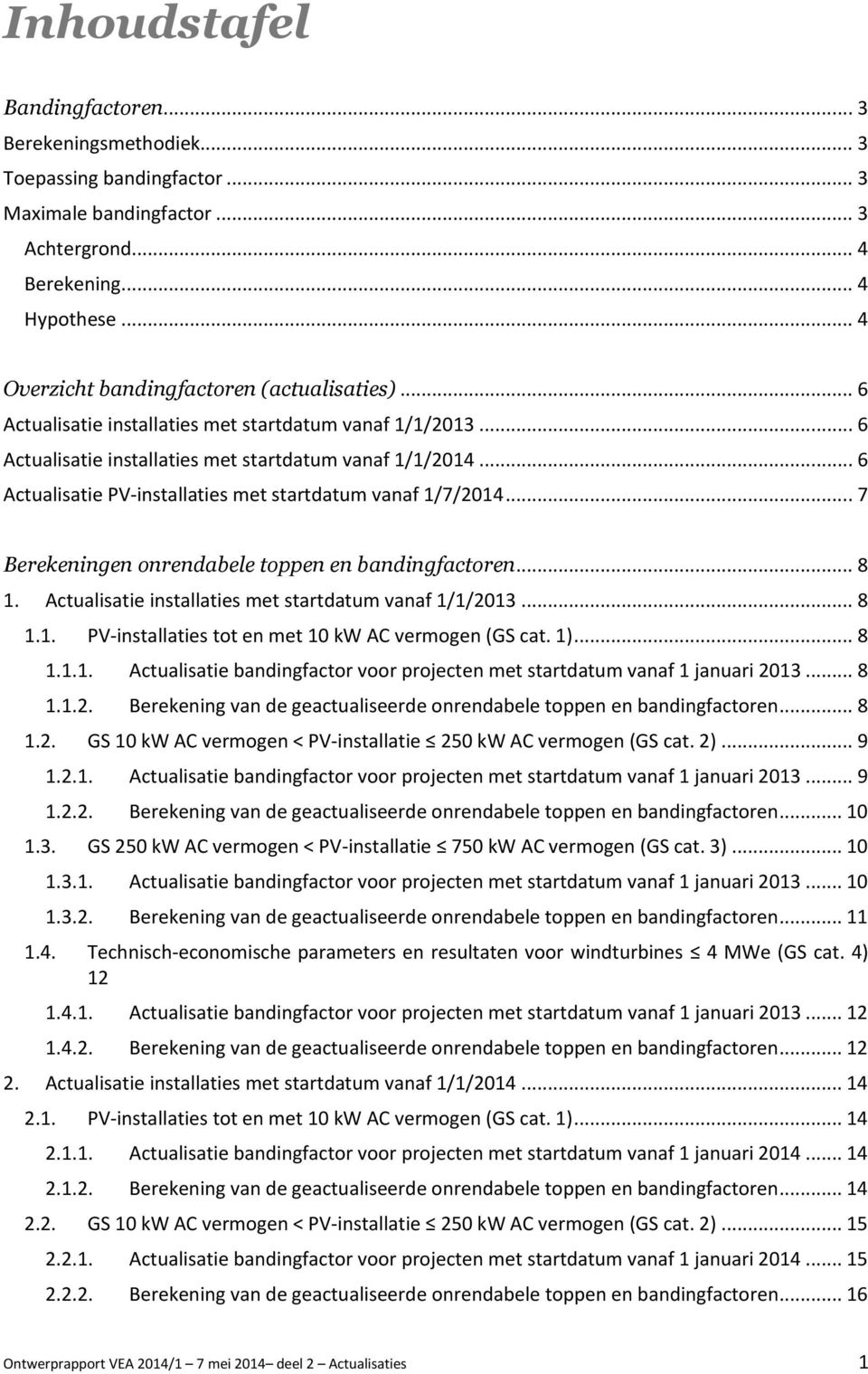 .. 6 Actualisatie PV-installaties met startdatum vanaf 1/7/2014... 7 Berekeningen onrendabele toppen en bandingfactoren... 8 1. Actualisatie installaties met startdatum vanaf 1/1/2013... 8 1.1. PV-installaties tot en met 10 kw AC vermogen (GS cat.